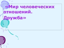 Презентация Мир человеческих отношений. Дружба