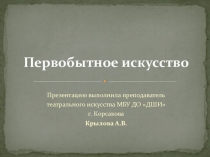 Презентация по БЕСЕДАМ ОБ ИСКУССТВЕ 1 класса ДПОП Искусства театра. Первобытное искусство.