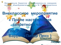 ПрезентацияВнеклассное мероприятие  После наступления запретного часа ( по повести Джеймса Барри Питер Пен )