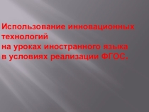 Презентация Использование инновационных технологий на уроках ИЯ в условиях реализации ФГОС