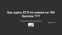 Презентация по химии на тему Как сдать ЕГЭ по химии на 100 баллов. СТРАТЕГИЯ И ТАКТИКА ПОДГОТОВКИ