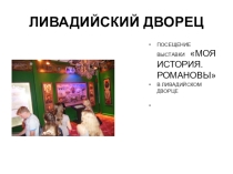 Презентация. Моя история. Романовы. Посещение выставки в Ливадийском дворце