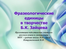 Презентация по русскому языку Фразеологические единицы в творчестве Б.К. Зайцева