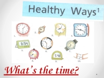 Презентация по английскому языку на тему Healthy ways. Time (5 класс)