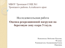 Презентация по экологии Оценка рекреационной нагрузки на береговую зону озера Уткуль