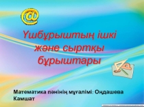 Презентация по геометрии на тему Үшбұрыштың ішкі және сыртқы бұрыштары7 класс