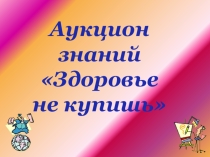Презентация к мероприятию о ЗОЖ. Форма проведения - аукцион знаний Здоровье не купишь