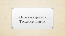 Путь абитуриента. Основы трудового права.