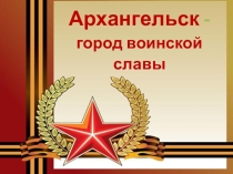 Архангельск - город воинской славы