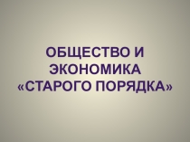 Презентация Общество и экономика старого порядка, История, 10 класс
