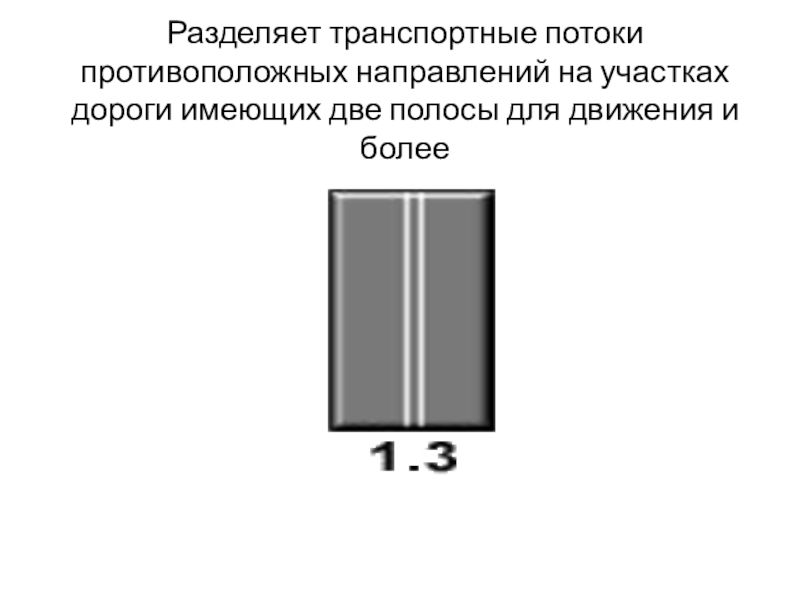 Презентация урок ПДД Горизонтальная разметка Разделяет транспортные потоки противоположных направлений на участках дороги имеющих две полосы для движения и более Разделяет транспортные потоки противоположных направлений на участках дороги имеющих две полосы для движения и более