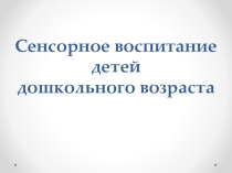 Презентация по теме Сенсорное воспитание детей дошкольного возраста