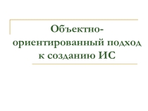Презентация по дисциплине Устройство и функционирование информационной системы на тему Объектно- ориентированный подход