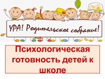 Родительское собрание ПРОБЛЕМА ПСИХОЛОГИЧЕСКОЙ ГОТОВНОСТИ К ОБУЧЕНИЮ В ШКОЛЕ