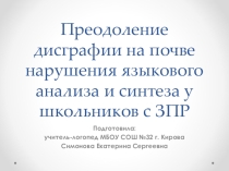 Презентация для педагогов на тему Преодоление дисграфии на почве нарушения языкового анализа и синтеза у школьников с ЗПР