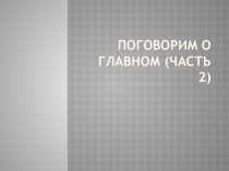 Презентация для работы с подростками Поговорим о главном