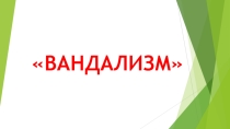 Презентация к классному часу Вандализм