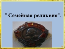 Презентация ( изучение истории своего рода) Семейная реликвия