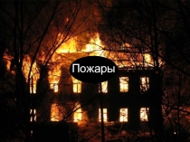 Презентация для классного часа на тему: Пожары (6-8 классы)