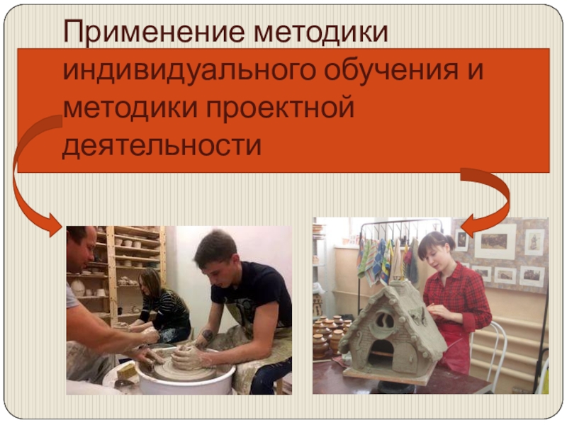 Презентация общеобразовательной общеразвивающей программы художественной направленности Мастерская керамики Терракота Применение методики индивидуального обучения и методики проектной деятельности Применение методики индивидуального обучения и методики проектной деятельности