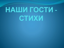 Презентация по литературе к внеклассному мероприятию на тему Наши гости-стихи