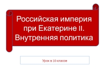 Презентация по истории на тему Российская империя при Екатерине II (10 класс)