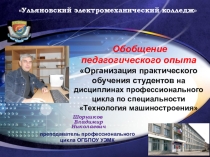 Обобщение педагогического опыта Организация практического обучения студентов на дисциплинах профессионального цикла по специальности Технология машиностроения