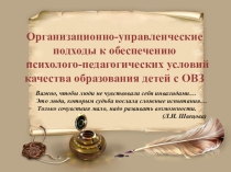 Презентация Организационно-управленческие подходы к обеспечению психолого-педагогических условий качества образования детей с ОВЗ