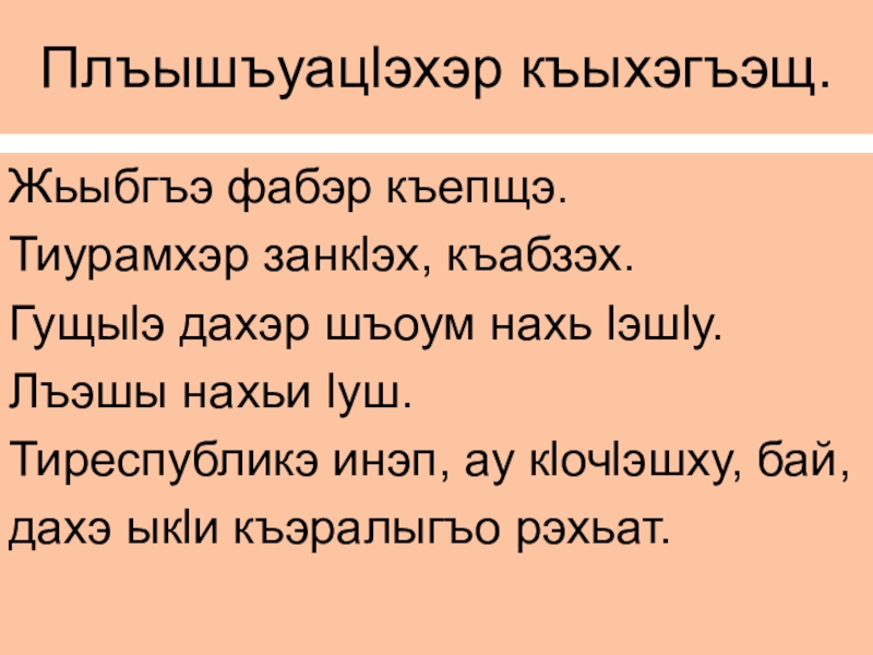 Урок адыгейского языка ПлъышъуацIэр в 5 классе Плъышъуацlэхэр къыхэгъэщ.Жьыбгъэ фабэр къепщэ.Тиурамхэр занкlэх, къабзэх.Гущыlэ дахэр шъоум нахь lэшlу.Лъэшы нахьи Плъышъуацlэхэр къыхэгъэщ.Жьыбгъэ фабэр къепщэ.Тиурамхэр занкlэх, къабзэх.Гущыlэ дахэр шъоум нахь lэшlу.Лъэшы нахьи lуш.Тиреспубликэ инэп, ау кlочlэшху, бай,дахэ ыкlи