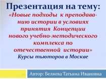 Презентация по истории на тему Новые подходы к преподаванию истории в условиях принятия Концепции нового учебно-методического комплекса по отечественной истории