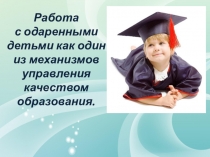 Презентация Работа с одаренными детьми как один из механизмов управления качеством образования.
