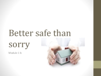 Презентация к уроку английского языка в 7 классе по теме Better safe than sorry