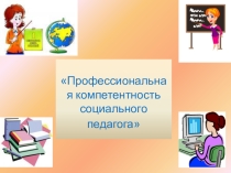 Презентация Профессиональная компетенция социального педагога