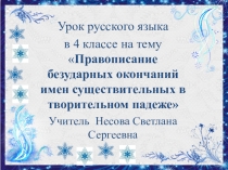 Презентация к уроку по русскому языку на тему Правописание безударных окончаний имён существительных в творительном падеже (4 класс) Несовой С.С.