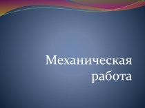 Презентация по физике Механическая работа