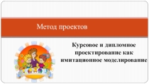 Метод проектов. Курсовое и дипломное проектирование как имитационное моделирование