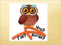 Презентация. Что? Где? Когда? 4-6 класс.
