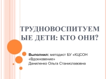 Презентация Трудновоспитуемые дети: кто они?