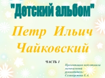 Презентация к конспекту Детский альбом П.И.Чайковский часть 1