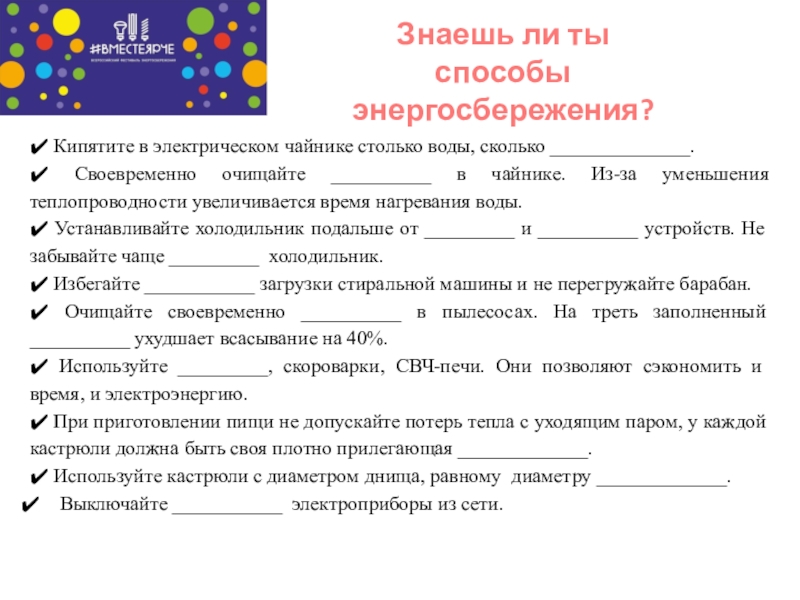 Презентация для классного часа по теме Энергосбережение Знаешь ли ты способы энергосбережения?ü Кипятите в электрическом чайнике столько воды, Знаешь ли ты способы энергосбережения?ü Кипятите в электрическом чайнике столько воды, сколько ______________. ü Своевременно очищайте __________