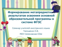 Презентация для семинара учителей иностранного языка Формирование метапредметных результатов освоения основной образовательной программы в системе ФГОС