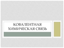 Презентация по химии на тему  Ковалентная химическая связь