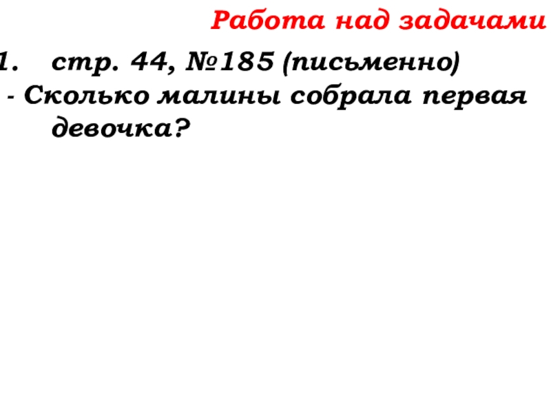 Урок №14 18.09.19 Сложение натуральных чисел и его свойства Работа над задачамистр. 44, №185 (письменно)- Сколько малины собрала первая девочка? Работа над задачамистр. 44, №185 (письменно)- Сколько малины собрала первая девочка?