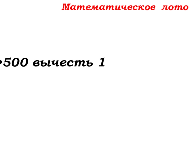 Урок №14 18.09.19 Сложение натуральных чисел и его свойства Математическое лото500 вычесть 1 Математическое лото500 вычесть 1