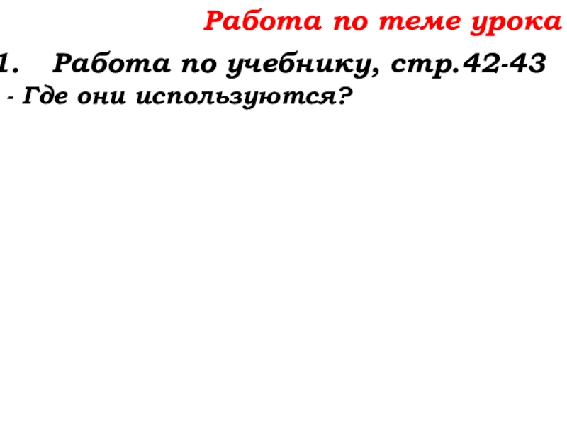 Урок №14 18.09.19 Сложение натуральных чисел и его свойства Работа по теме урокаРабота по учебнику, стр.42-43- Где они используются? Работа по теме урокаРабота по учебнику, стр.42-43- Где они используются?