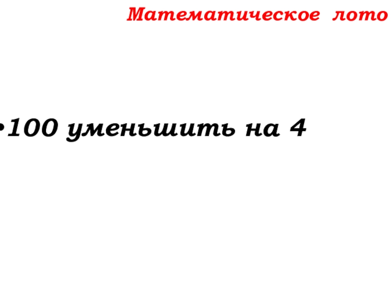 Урок №14 18.09.19 Сложение натуральных чисел и его свойства Математическое лото100 уменьшить на 4 Математическое лото100 уменьшить на 4