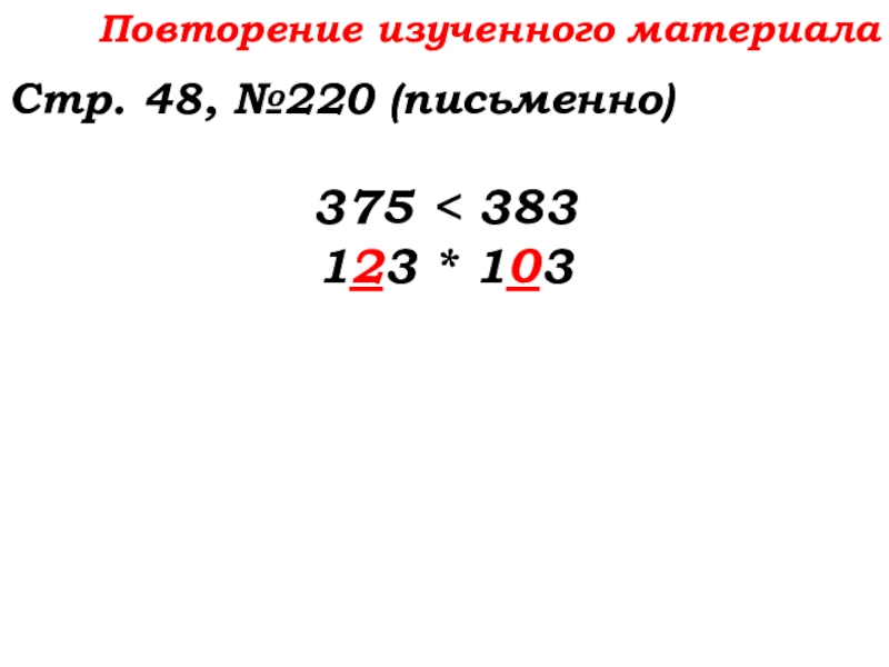 Урок №14 18.09.19 Сложение натуральных чисел и его свойства Повторение изученного материалаСтр. 48, №220 (письменно)375 < 383123 * 103 Повторение изученного материалаСтр. 48, №220 (письменно)375 < 383123 * 103