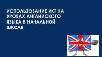 Презентация Использование ИКТ на уроках английского языка в начальной школе