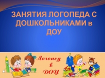 Презентация Занятия логопеда с дошкольниками в ДОУ