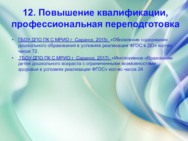 Презентация дошкольного воспитания Портфолио воспитателя 12. Повышение квалификации, профессиональная переподготовкаГБОУ ДПО ПК С МРИО г .Саранск, 12. Повышение квалификации, профессиональная переподготовкаГБОУ ДПО ПК С МРИО г .Саранск, 2015г. «Обновление содержания дошкольного образования в